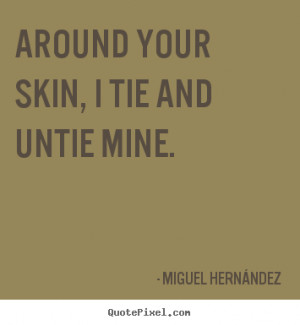 Love quotes - Around your skin, i tie and untie mine.