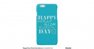 happy_hour_every_day_quote_glossy_iphone_6_case ...