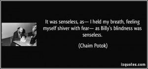 ... shiver with fear— as Billy's blindness was senseless. - Chaim Potok