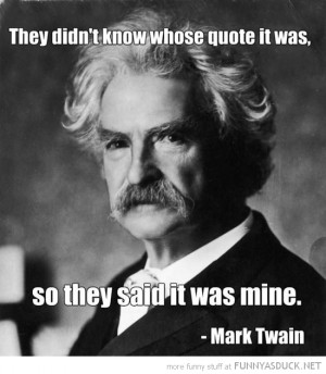 didn't know whose quote it was said it was mine mark twain funny pics ...
