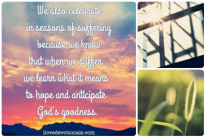 Romans 5: 3 says that it is by celebrating in seasons of suffering we ...