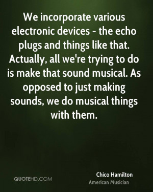 We incorporate various electronic devices - the echo plugs and things ...