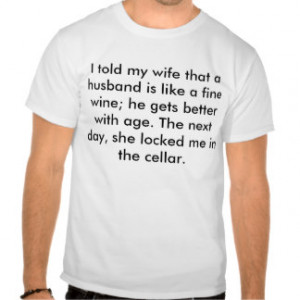 told my wife that a husband is like a fine wi... t shirt