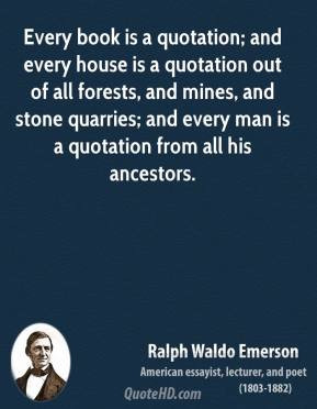 Ralph Waldo Emerson - Every book is a quotation; and every house is a ...