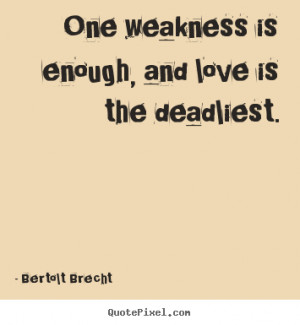 One weakness is enough, and love is the deadliest. ”