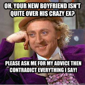 ... me for my advice then contradict everything I say! Condescending Wonka