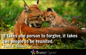 ... to forgive, it takes two people to be reunited. - Lewis B. Smedes