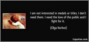 not interested in medals or titles. I don't need them. I need the love ...