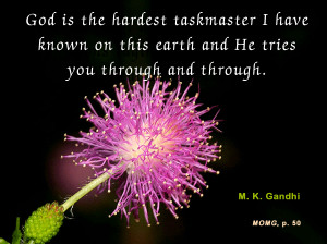 God is hardest taskmaster I have known on this earth and He tries you ...