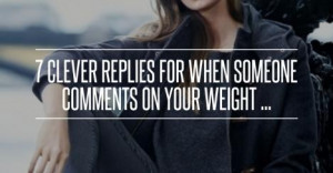 Seven Clever Replies for when Someone Comments on Your Weight
