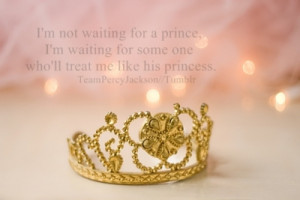 for a prince, I’m waiting for some one who’ll treat me like his ...