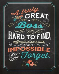 Great Boss is hard to find, difficult to part with, and impossible ...