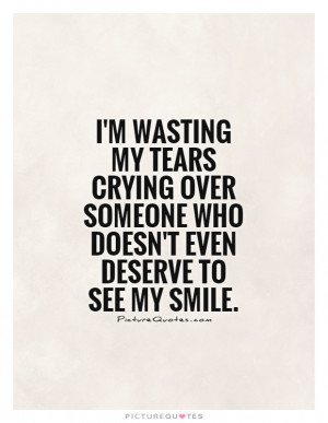 wasting-my-tears-crying-over-someone-who-doesnt-even-deserve-to-see-my ...