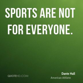 Dante Hall - Sports are not for everyone.