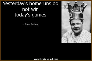 ... homeruns do not win today's games - Babe Ruth Quotes - StatusMind.com