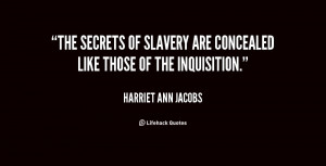 The secrets of slavery are concealed like those of the Inquisition ...