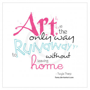 Art is the only way to run away without leaving home.