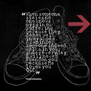 ... walk in my shoes a reminder someone indeed walks in your shoes