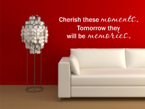 Decal Cherish these moments. Tomorrow they will be memories - Life ...