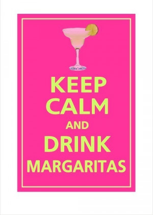 Keep calm and drink margaritas.