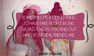 it's a good thing to have fake people in this world. It helps you ...
