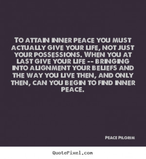attain inner peace you must actually give your life, not just.. Peace ...