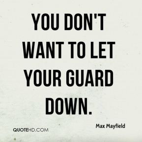 max-mayfield-quote-you-dont-want-to-let-your-guard-down.jpg
