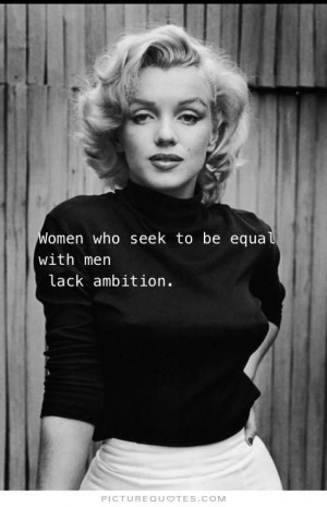 Women who seek to be equal with men lack ambition. Picture Quotes.