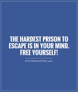 quote of the day the hardest prison to escape is in your mind mind