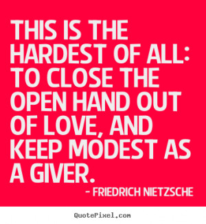 Friedrich Nietzsche Quotes - This is the hardest of all: to close the ...