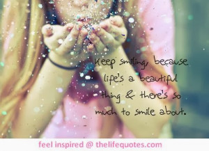 keep smiling quotes keep smiling because life s a beautiful thing and ...