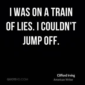 Clifford Irving - I was on a train of lies. I couldn't jump off.