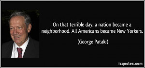... neighborhood. All Americans became New Yorkers. - George Pataki