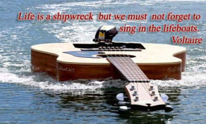 Life is a shipwreck but we must not forget to sing in the life boats