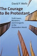 finished reading David Wells' The Courage to Be Protestant: Truth ...