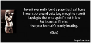 it's not as if I mind that your heart ain't exactly breaking. - Dido ...