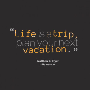 quotes picture life is a trip plan your next vacation vacation is ...