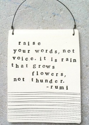 rain grows flowers, not thunder – Rumi #quote #life #wisdom