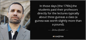 In those days [the 1790s],the students paid their professors directly ...