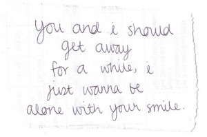 You And I Should Get Away For A While, I Just Wanna Be Alone With Your ...