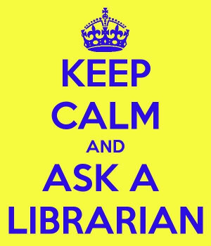 Keep Calm and Ask a Librarian!