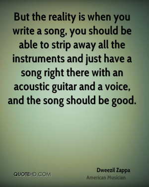 But the reality is when you write a song, you should be able to strip ...