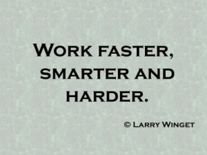 Larry Winget Quote - work faster, smarter and harder
