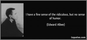 have a fine sense of the ridiculous, but no sense of humor. - Edward ...