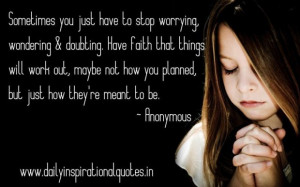 Sometimes you just have to stop worrying wondering doubting have faith ...