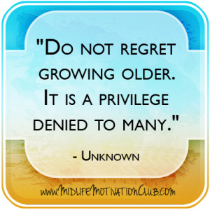 growingolderquote mmc Motivation for Life: No Regrets!