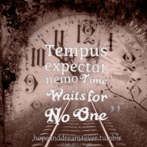 Quotes Picture: tempus expectat nemo time waits for no one