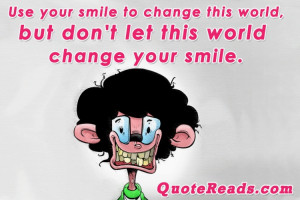 your smile to change this world but don t let this world change your ...
