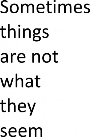sometimes things are not what they seem