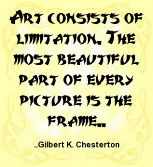 Art consists of limitation. The most beautiful part of every ...